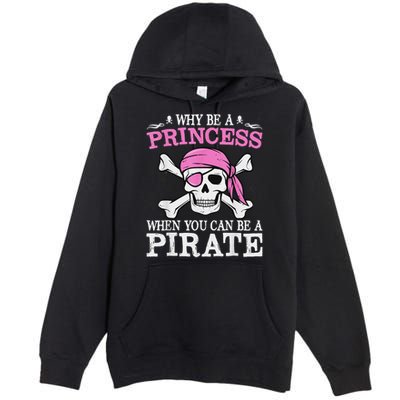 Funny Girl Gifts Why Be A Princess When You Can Be A Pirate Premium Pullover Hoodie