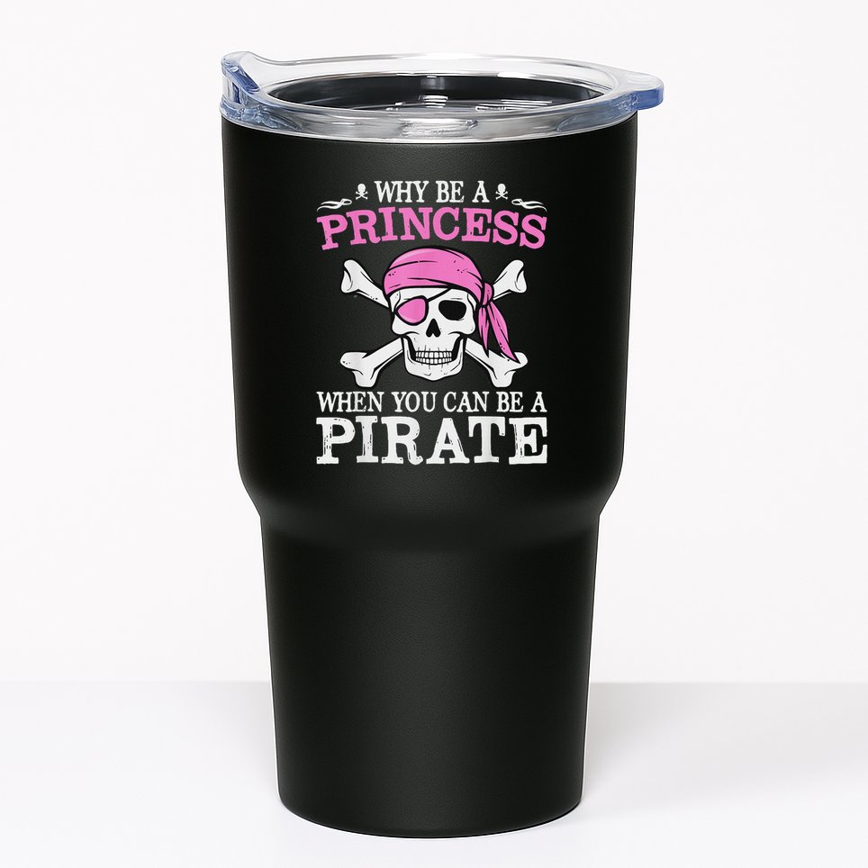 Funny Girl Gifts Why Be A Princess When You Can Be A Pirate Tumbler