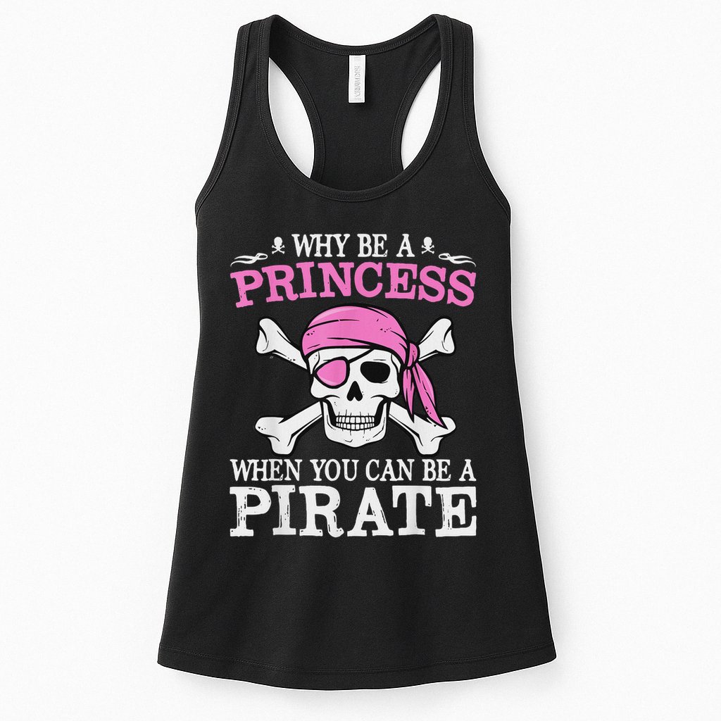 Funny Girl Gifts Why Be A Princess When You Can Be A Pirate Womens Tank Top