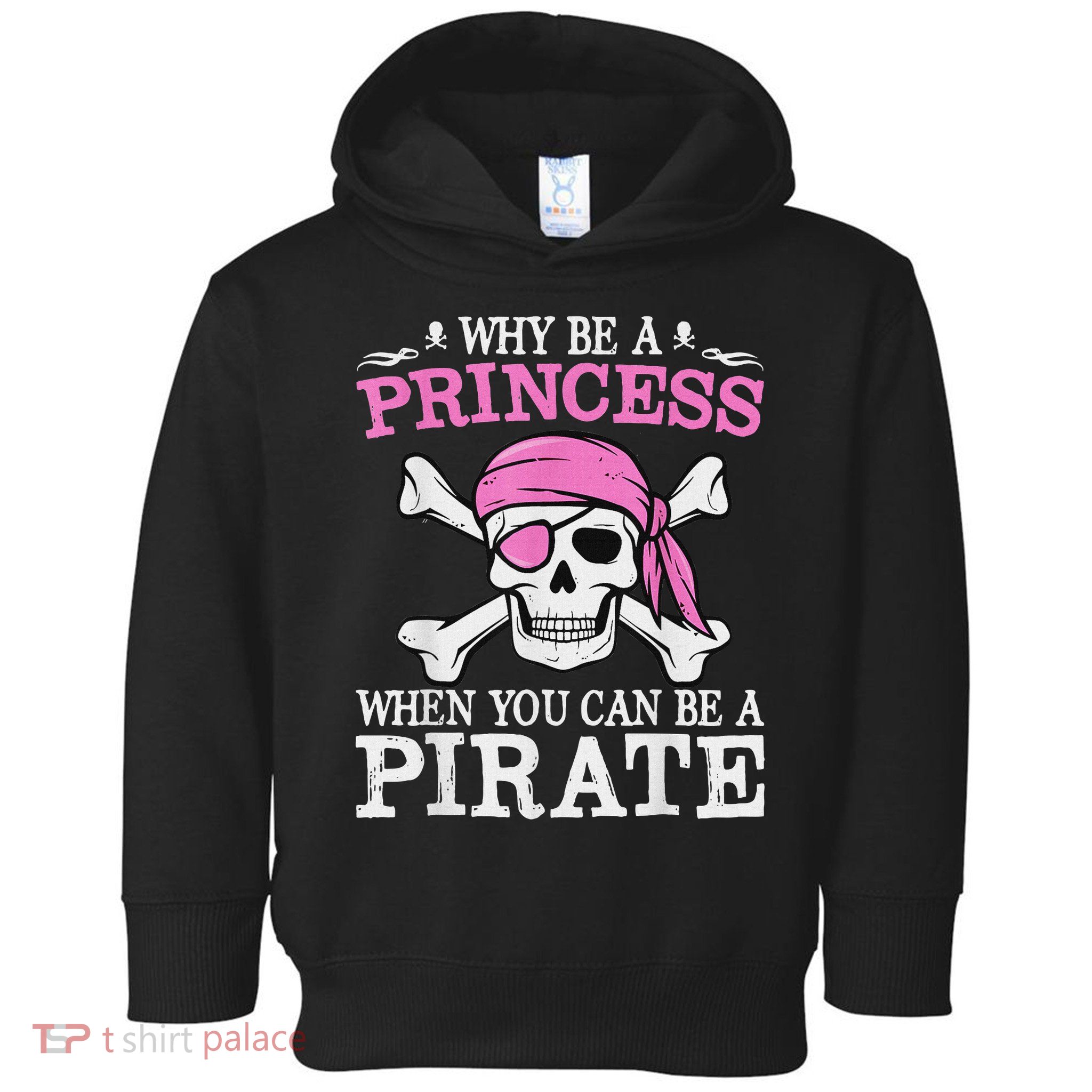 Funny Girl Gifts Why Be A Princess When You Can Be A Pirate Toddler Hoodie
