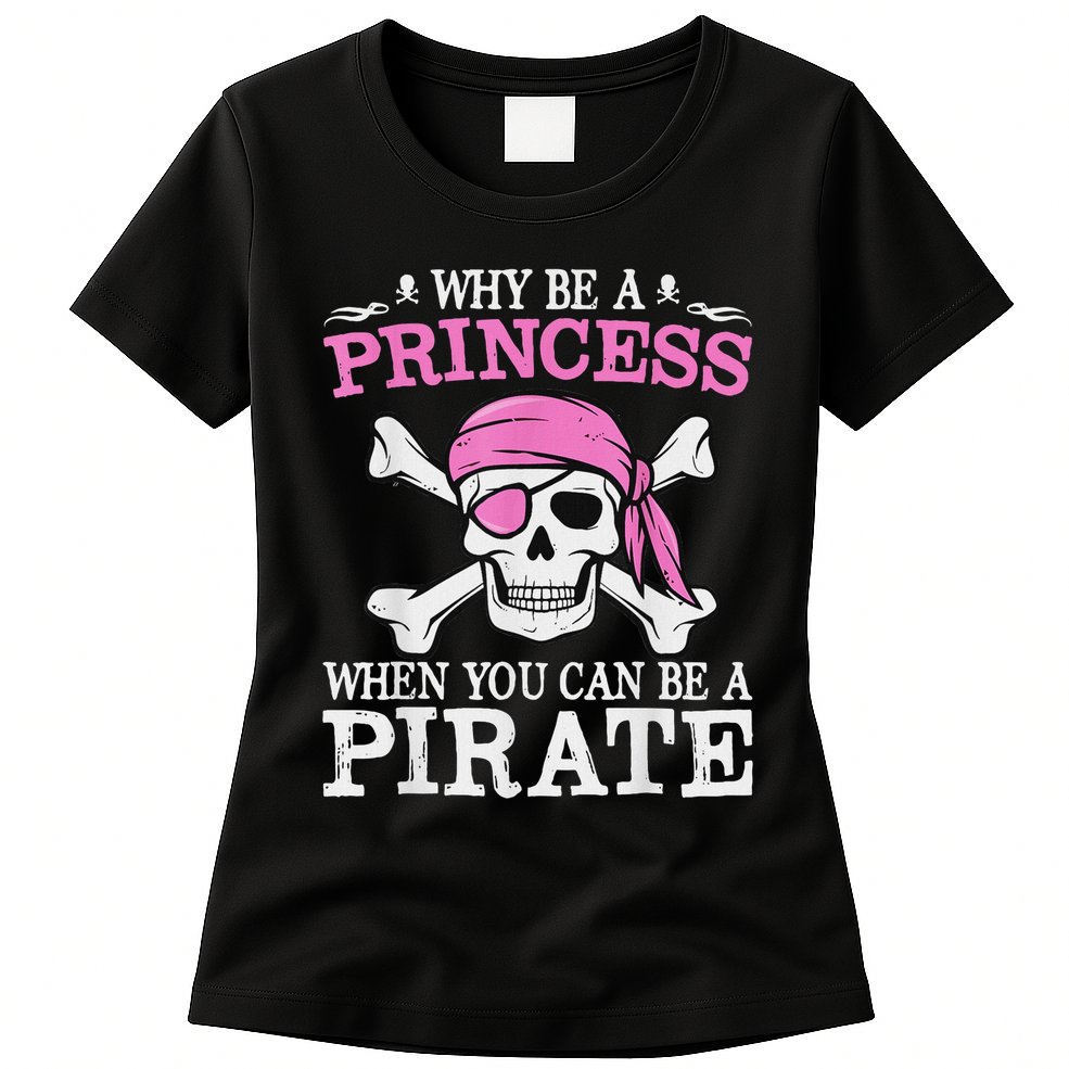 Funny Girl Gifts Why Be A Princess When You Can Be A Pirate Womens T-Shirt