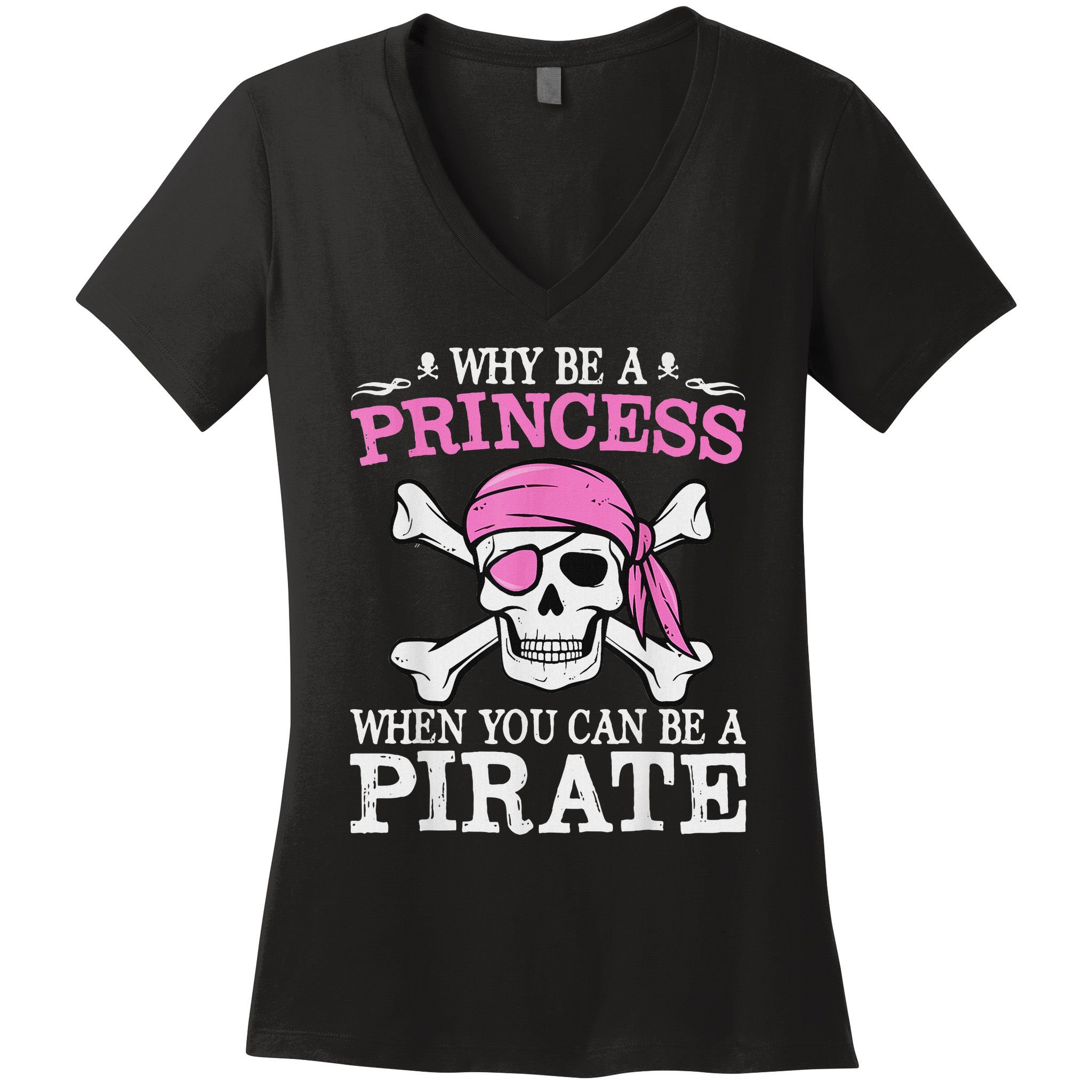 Funny Girl Gifts Why Be A Princess When You Can Be A Pirate Women's V-Neck T-Shirt