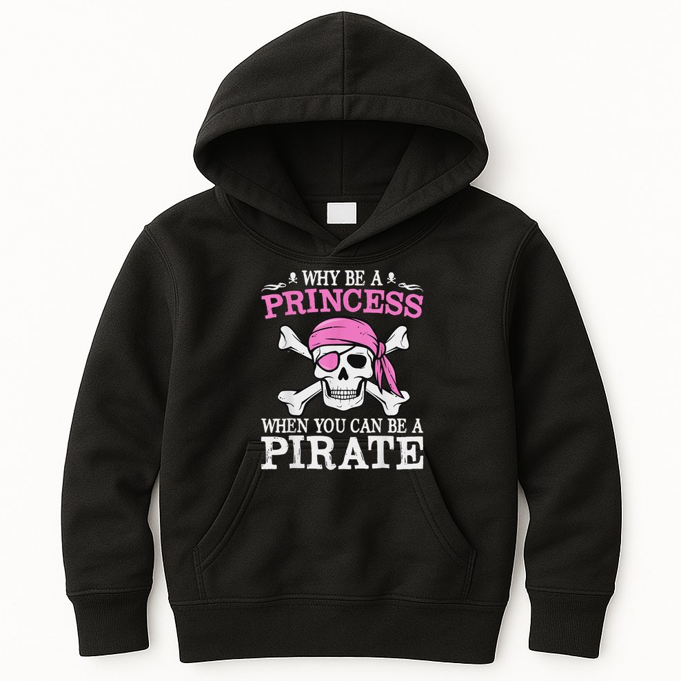 Funny Girl Gifts Why Be A Princess When You Can Be A Pirate Kids Hoodie