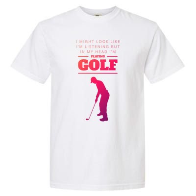 Funny Golf Gift In My Head IM Playing Golf Garment-Dyed Heavyweight T-Shirt