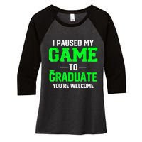 Funny Gamer Graduate Graduation I Paused My Game To Graduate Video Gamer Women's Tri-Blend 3/4-Sleeve Raglan Shirt