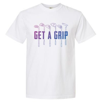 Funny Golfer Golfing Golf Get A Grip Golf Gift Garment-Dyed Heavyweight T-Shirt