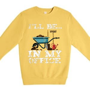 Funny Garden Gardener Women Ill Be In My Office Premium Crewneck Sweatshirt