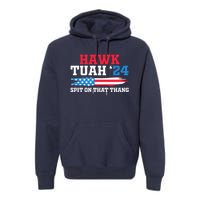 Funny Gag Gift Hawk Tush Hawk Tuah Spit On That Thang Premium Hoodie