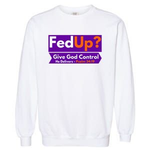 FedUp Give God Control Psalm 3419 Christian Bible & Jesus Garment-Dyed Sweatshirt