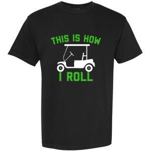 Funny Golfing Gift Golf Cart This Is How I Roll Meaningful Gift Garment-Dyed Heavyweight T-Shirt