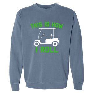 Funny Golfing Gift Golf Cart This Is How I Roll Meaningful Gift Garment-Dyed Sweatshirt