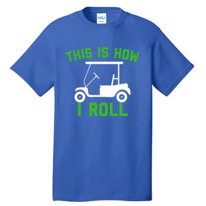 Funny Golfing Gift Golf Cart This Is How I Roll Meaningful Gift Tall T-Shirt