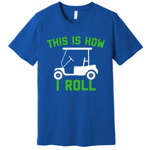 Funny Golfing Gift Golf Cart This Is How I Roll Meaningful Gift Premium T-Shirt