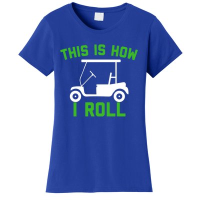 Funny Golfing Gift Golf Cart This Is How I Roll Meaningful Gift Women's T-Shirt