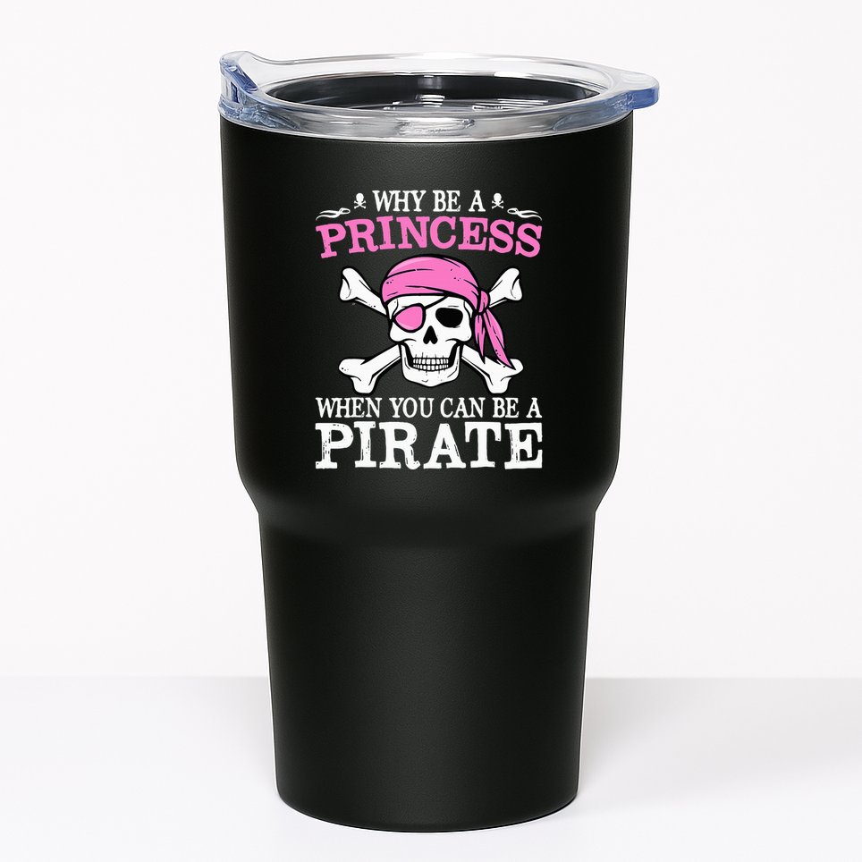 Funny Girl Gifts Why Be A Princess When You Can Be A Pirate Tumbler