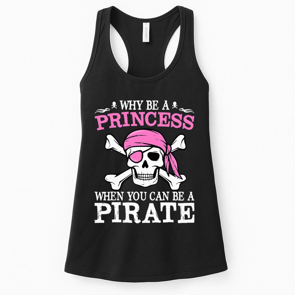 Funny Girl Gifts Why Be A Princess When You Can Be A Pirate Womens Tank Top