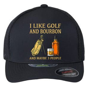 Funny Golf Gift I Like Golf And Bourbon And Maybe 3 People Flexfit Unipanel Trucker Cap