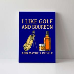 Funny Golf Gift I Like Golf And Bourbon And Maybe 3 People Canvas