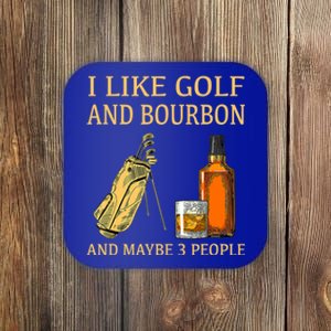 Funny Golf Gift I Like Golf And Bourbon And Maybe 3 People Coaster