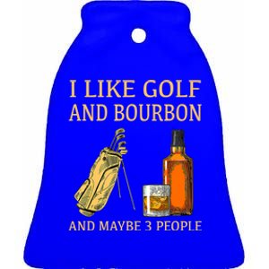 Funny Golf Gift I Like Golf And Bourbon And Maybe 3 People Ceramic Bell Ornament