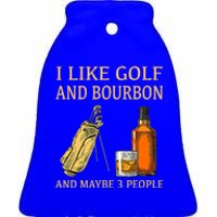 Funny Golf Gift I Like Golf And Bourbon And Maybe 3 People Ceramic Bell Ornament