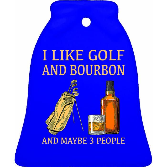 Funny Golf Gift I Like Golf And Bourbon And Maybe 3 People Ceramic Bell Ornament