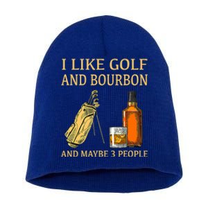 Funny Golf Gift I Like Golf And Bourbon And Maybe 3 People Short Acrylic Beanie