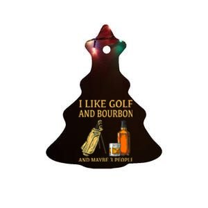 Funny Golf Gift I Like Golf And Bourbon And Maybe 3 People Ceramic Tree Ornament