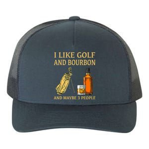 Funny Golf Gift I Like Golf And Bourbon And Maybe 3 People Yupoong Adult 5-Panel Trucker Hat