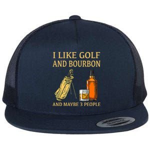 Funny Golf Gift I Like Golf And Bourbon And Maybe 3 People Flat Bill Trucker Hat