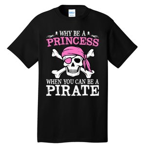 Funny Girl Gifts Why Be A Princess When You Can Be A Pirate Tall T-Shirt