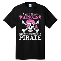 Funny Girl Gifts Why Be A Princess When You Can Be A Pirate Tall T-Shirt