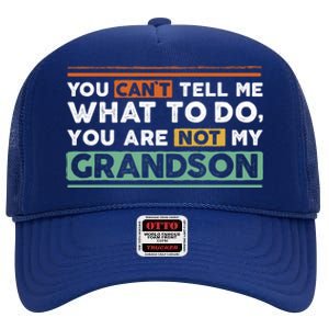 Funny Grand Grandpa Gift CanT Tell What To Do Grandson Gift High Crown Mesh Back Trucker Hat