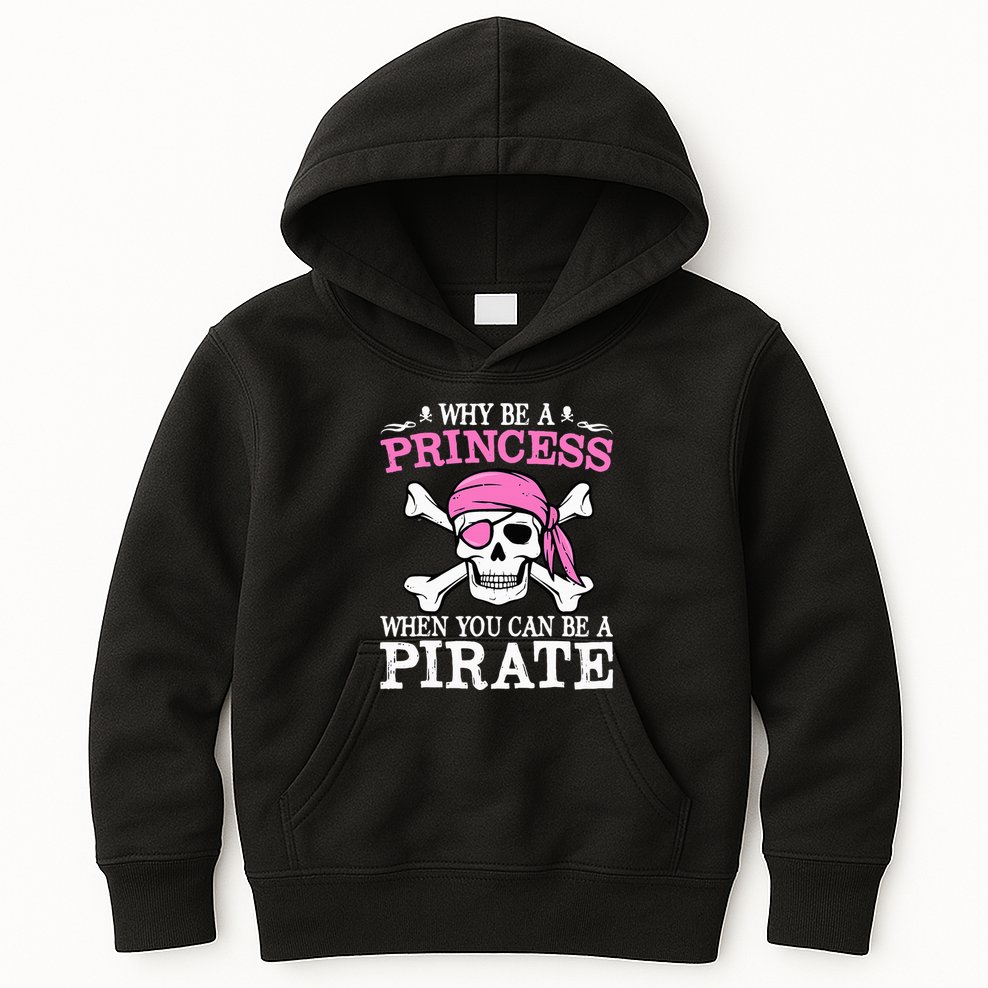 Funny Girl Gifts Why Be A Princess When You Can Be A Pirate Kids Hoodie