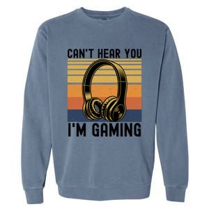 Funny Gaming Gift I Can't Hear You I Am Gaming Garment-Dyed Sweatshirt