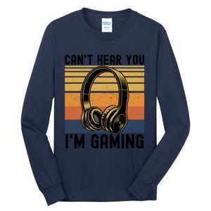 Funny Gaming Gift I Can't Hear You I Am Gaming Tall Long Sleeve T-Shirt