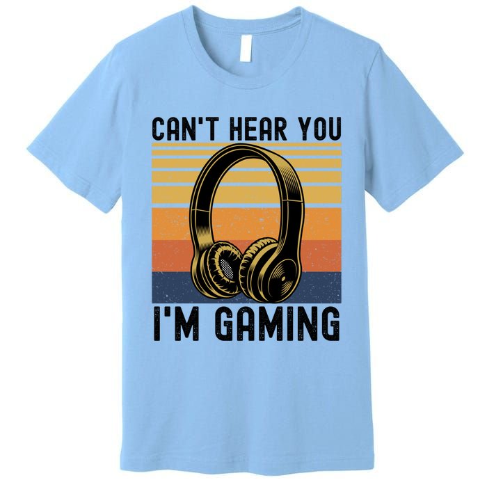 Funny Gaming Gift I Can't Hear You I Am Gaming Premium T-Shirt