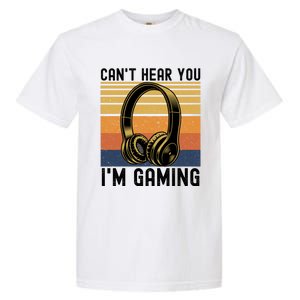 Funny Gaming Gift I Can't Hear You I Am Gaming Garment-Dyed Heavyweight T-Shirt