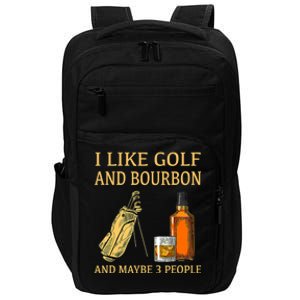 Funny Golf Gift I Like Golf And Bourbon And Maybe 3 People Impact Tech Backpack