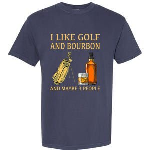 Funny Golf Gift I Like Golf And Bourbon And Maybe 3 People Garment-Dyed Heavyweight T-Shirt