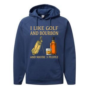 Funny Golf Gift I Like Golf And Bourbon And Maybe 3 People Performance Fleece Hoodie