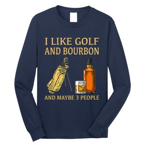 Funny Golf Gift I Like Golf And Bourbon And Maybe 3 People Long Sleeve Shirt