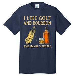 Funny Golf Gift I Like Golf And Bourbon And Maybe 3 People Tall T-Shirt