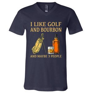 Funny Golf Gift I Like Golf And Bourbon And Maybe 3 People V-Neck T-Shirt