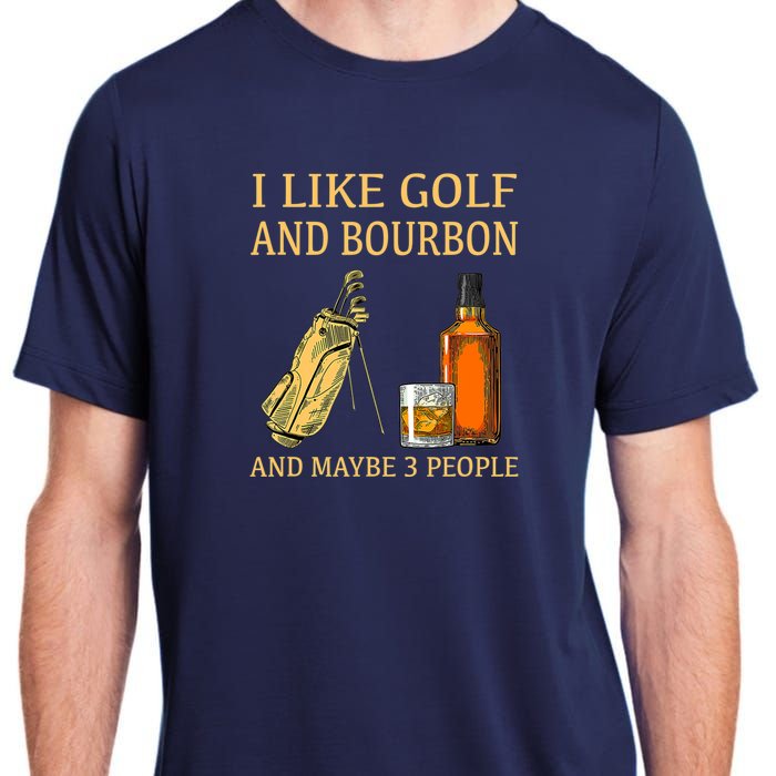 Funny Golf Gift I Like Golf And Bourbon And Maybe 3 People Adult ChromaSoft Performance T-Shirt