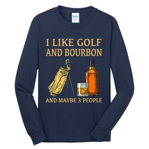 Funny Golf Gift I Like Golf And Bourbon And Maybe 3 People Tall Long Sleeve T-Shirt