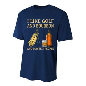 Funny Golf Gift I Like Golf And Bourbon And Maybe 3 People Performance Sprint T-Shirt