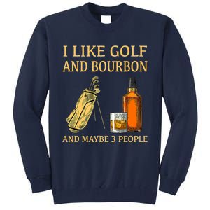 Funny Golf Gift I Like Golf And Bourbon And Maybe 3 People Tall Sweatshirt