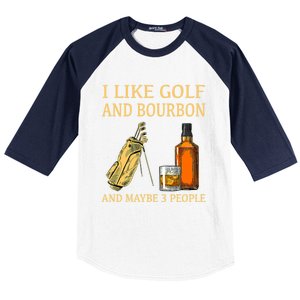 Funny Golf Gift I Like Golf And Bourbon And Maybe 3 People Baseball Sleeve Shirt