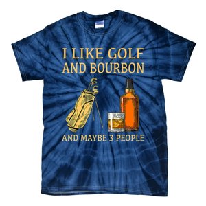 Funny Golf Gift I Like Golf And Bourbon And Maybe 3 People Tie-Dye T-Shirt